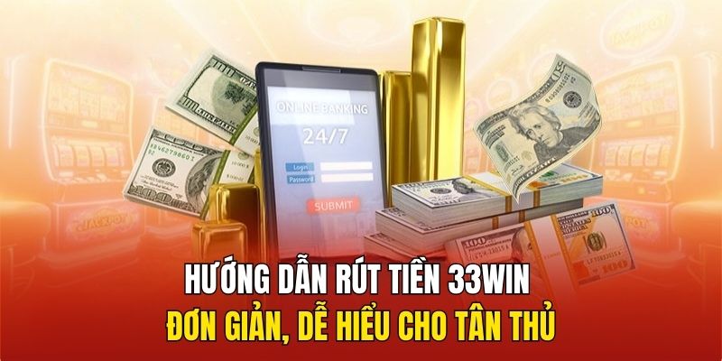 Hướng dẫn rút tiền 33Win đơn giản, dễ hiểu cho tân thủ