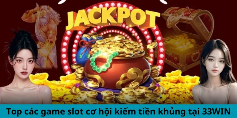 Top các game slot cơ hội kiếm tiền khủng tại 33WIN