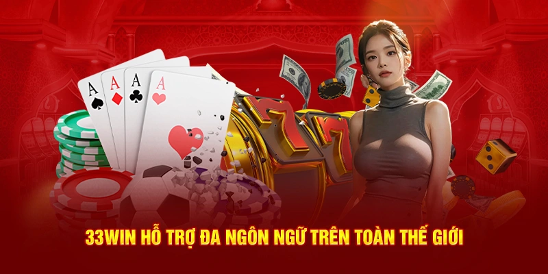 33Win hỗ trợ đa ngôn ngữ trên toàn thế giới