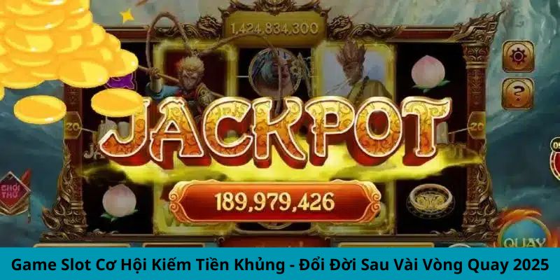 Game Slot Cơ Hội Kiếm Tiền Khủng - Đổi Đời Sau Vài Vòng Quay 2025