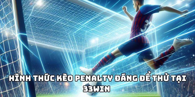 Hình thức kèo penalty đáng để thử tại 33WIN 