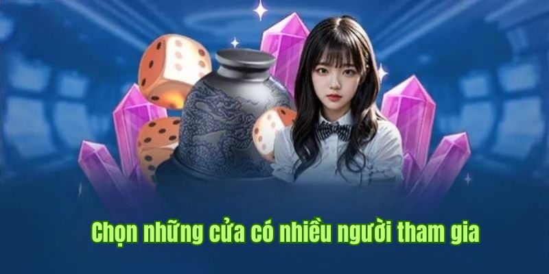 Cân nhắc lựa chọn những ván cược có nhiều người tham gia