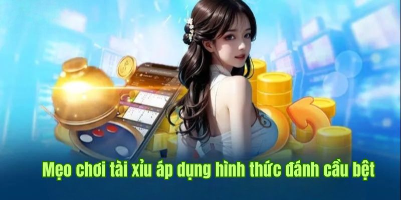 Mẹo chơi tài xỉu áp dụng hình thức đánh cầu bệt hiệu quả