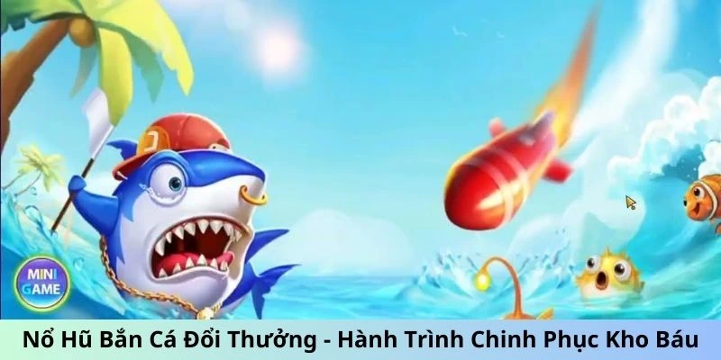 Tìm hiểu về trò điện tử nổ hũ bắn cá đổi thưởng