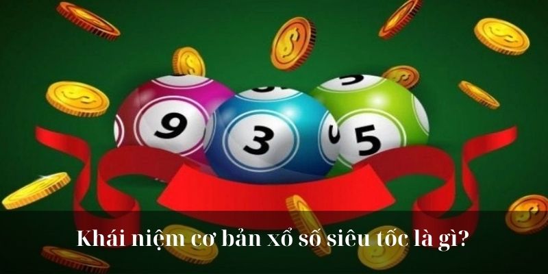 Khái niệm cơ bản xổ số siêu tốc là gì? 